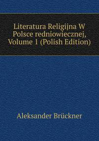 Literatura Religijna W Polsce redniowiecznej, Volume 1 (Polish Edition)