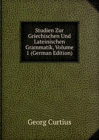 Studien Zur Griechischen Und Lateinischen Grammatik, Volume 1 (German Edition)