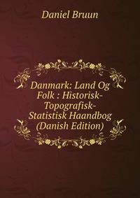 Danmark: Land Og Folk : Historisk-Topografisk-Statistisk Haandbog (Danish Edition)