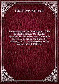 La Navigation Du Compaignon ? La Bouteille: Suivie De Maistre Hambrelin, R?impression Textuelle Faite Sur L'?dition De Paris, Cl. Micard, 1576, . Introduction Et De Notes (French Edition)