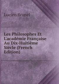 Les Philosophes Et L'acad?mie Fran?aise Au Dix-Huiti?me Si?cle (French Edition)