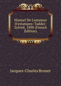 Manuel De L'amateur D'estampes: Taddei-Zylvelt, 1890 (French Edition)