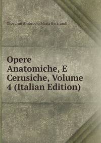 Opere Anatomiche, E Cerusiche, Volume 4 (Italian Edition)