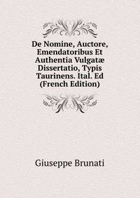 De Nomine, Auctore, Emendatoribus Et Authentia Vulgat? Dissertatio, Typis Taurinens. Ital. Ed (French Edition)