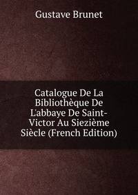 Catalogue De La Biblioth?que De L'abbaye De Saint-Victor Au Siezi?me Si?cle (French Edition)
