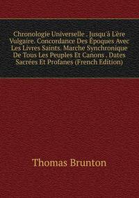 Chronologie Universelle . Jusqu'? L'?re Vulgaire. Concordance Des ?poques Avec Les Livres Saints. Marche Synchronique De Tous Les Peuples Et Canons . Dates Sacr?es Et Profanes (French Edition)