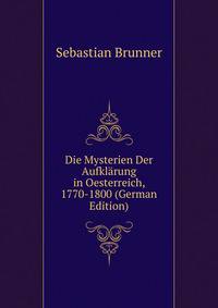 Die Mysterien Der Aufklarung in Oesterreich, 1770-1800 (German Edition)