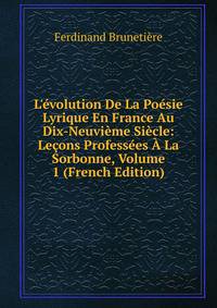 L'?volution De La Po?sie Lyrique En France Au Dix-Neuvi?me Si?cle: Le?ons Profess?es ? La Sorbonne, Volume 1 (French Edition)