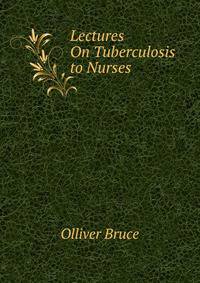 Lectures On Tuberculosis to Nurses