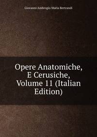 Opere Anatomiche, E Cerusiche, Volume 11 (Italian Edition)