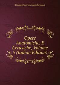 Opere Anatomiche, E Cerusiche, Volume 5 (Italian Edition)