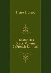 Theatre Des Grecs, Volume 7 (French Edition)