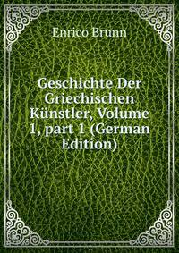 Geschichte Der Griechischen K?nstler, Volume 1, part 1 (German Edition)