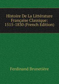 Histoire De La Litterature Francaise Classique: 1515-1830 (French Edition)