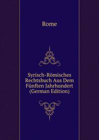 Syrisch-R?misches Rechtsbuch Aus Dem F?nften Jahrhundert (German Edition)