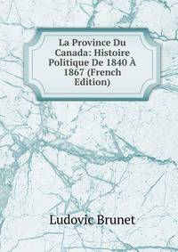 La Province Du Canada: Histoire Politique De 1840 A 1867 (French Edition)