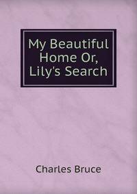 My Beautiful Home Or, Lily's Search