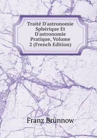 Trait? D'astronomie Sph?rique Et D'astronomie Pratique, Volume 2 (French Edition)