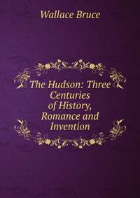 The Hudson: Three Centuries of History, Romance and Invention