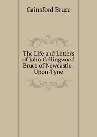 The Life and Letters of John Collingwood Bruce of Newcastle-Upon-Tyne