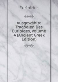 Ausgewahlte Tragodien Des Euripides, Volume 4 (Ancient Greek Edition)