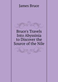 Bruce's Travels Into Abyssinia to Discover the Source of the Nile