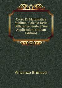 Corso Di Matematica Sublime: Calcolo Delle Differenze Finite E Sue Applicazioni (Italian Edition)