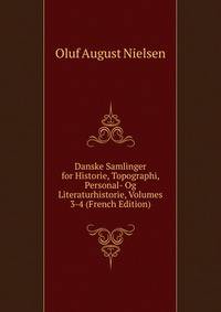 Danske Samlinger for Historie, Topographi, Personal- Og Literaturhistorie, Volumes 3-4 (French Edition)