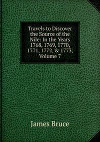 Travels to Discover the Source of the Nile: In the Years 1768, 1769, 1770, 1771, 1772, &amp; 1773, Volume 7
