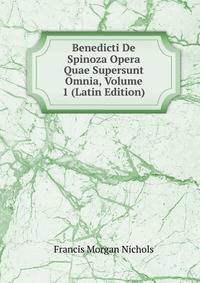 Benedicti De Spinoza Opera Quae Supersunt Omnia, Volume 1 (Latin Edition)