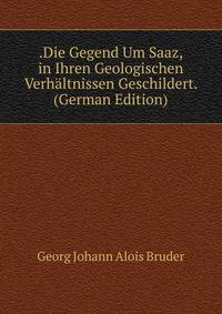 .Die Gegend Um Saaz, in Ihren Geologischen Verhaltnissen Geschildert. (German Edition)