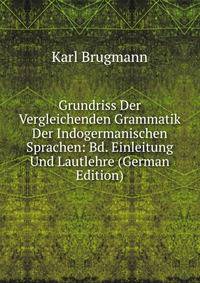 Grundriss Der Vergleichenden Grammatik Der Indogermanischen Sprachen: Bd. Einleitung Und Lautlehre (German Edition)