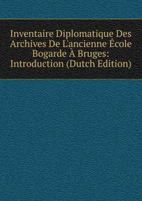 Inventaire Diplomatique Des Archives De L'ancienne ?cole Bogarde ? Bruges: Introduction (Dutch Edition)