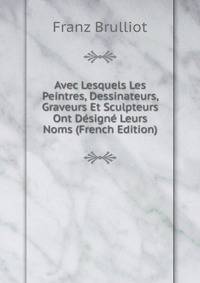 Avec Lesquels Les Peintres, Dessinateurs, Graveurs Et Sculpteurs Ont Designe Leurs Noms (French Edition)