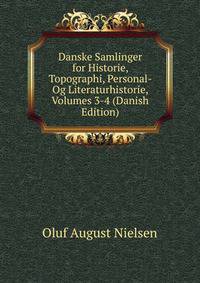 Danske Samlinger for Historie, Topographi, Personal- Og Literaturhistorie, Volumes 3-4 (Danish Edition)