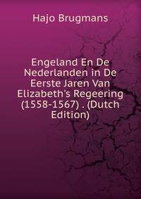 Engeland En De Nederlanden in De Eerste Jaren Van Elizabeth's Regeering (1558-1567) . (Dutch Edition)