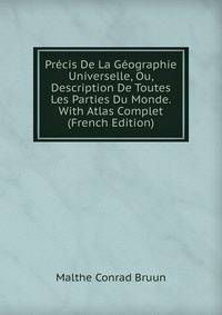 Precis De La Geographie Universelle, Ou, Description De Toutes Les Parties Du Monde. With Atlas Complet (French Edition)
