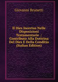 Il Dies Incertus Nelle Disposizioni Testamentarie .: Contributo Alla Dottrina Del Dies E Della Conditio (Italian Edition)