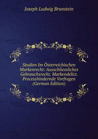 Studien Im Osterreichischen Markenrecht: Ausschliessliches Gebrauchsrecht. Markendelict. Processhindernde Vorfragen (German Edition)