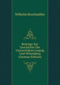 Beitrage Zur Geschichte Der Universitaten Leipzig Und Wittenberg (German Edition)