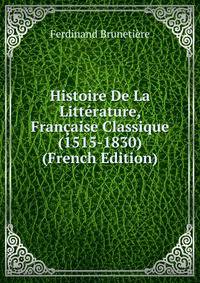Histoire De La Litterature, Francaise Classique (1515-1830) (French Edition)