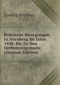 Politische Bewegungen in Nurnberg Im Jahre 1848: Bis Zu Den Herbstereignissen . (German Edition)