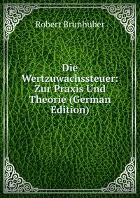 Die Wertzuwachssteuer: Zur Praxis Und Theorie (German Edition)