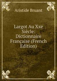 Largot Au Xxe Siecle: Dictionnaire Francaise (French Edition)