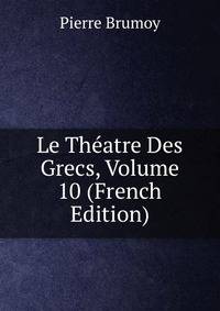 Le Theatre Des Grecs, Volume 10 (French Edition)