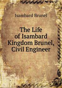 The Life of Isambard Kingdom Brunel, Civil Engineer