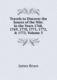 Travels to Discover the Source of the Nile: In the Years 1768, 1769, 1770, 1771, 1772, &amp; 1773, Volume 3