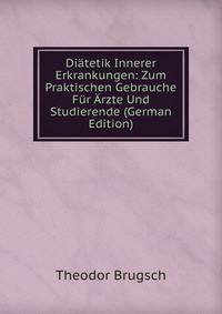Diatetik Innerer Erkrankungen: Zum Praktischen Gebrauche Fur Arzte Und Studierende (German Edition)