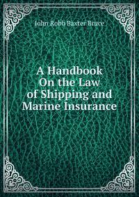 A Handbook On the Law of Shipping and Marine Insurance