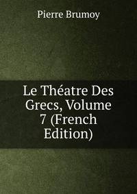 Le Theatre Des Grecs, Volume 7 (French Edition)